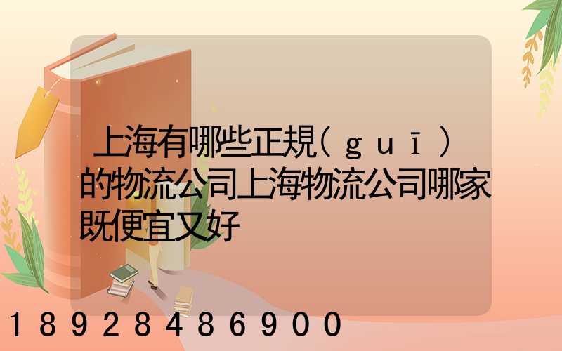 上海有哪些正規(guī)的物流公司上海物流公司哪家既便宜又好