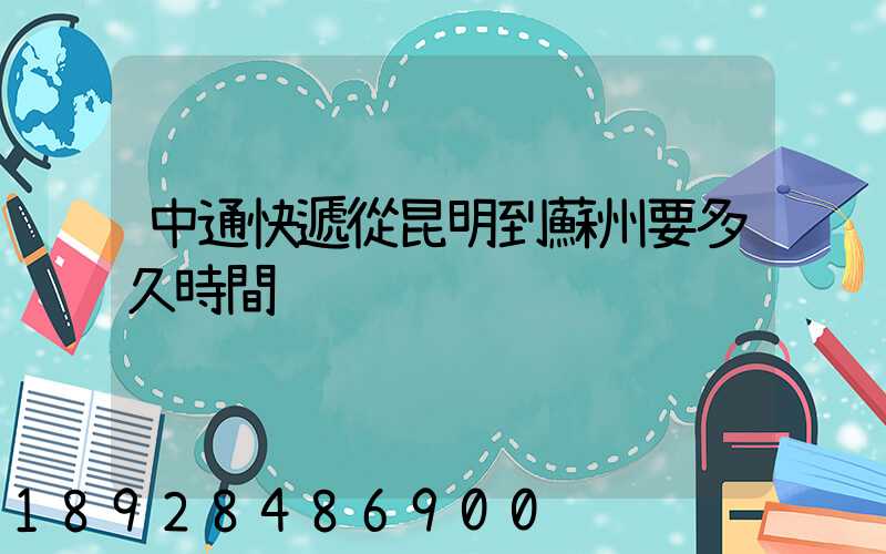 中通快遞從昆明到蘇州要多久時間