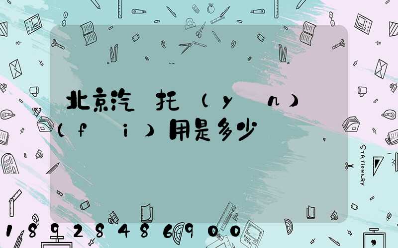 北京汽車托運(yùn)費(fèi)用是多少錢