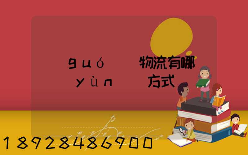 國(guó)際物流有哪幾種運(yùn)輸方式