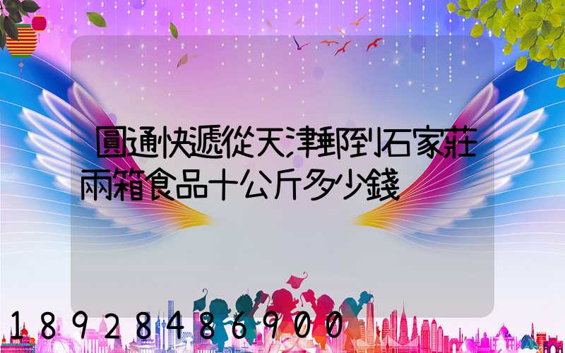 圓通快遞從天津郵到石家莊兩箱食品十公斤多少錢