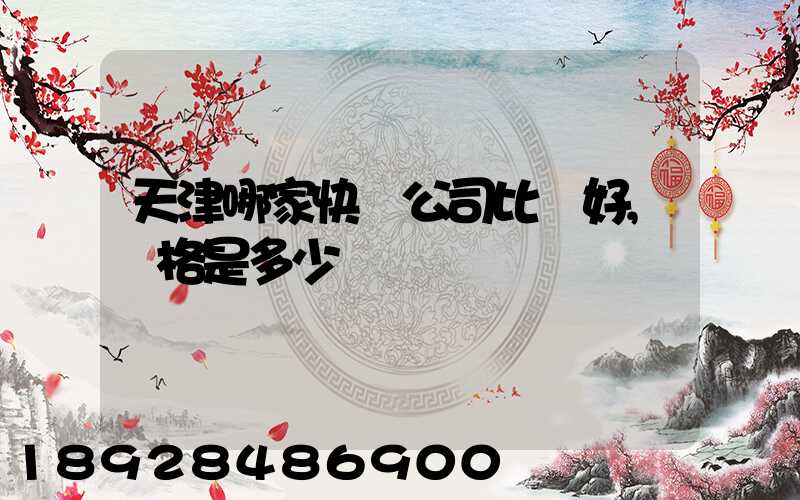 天津哪家快遞公司比較好,價格是多少