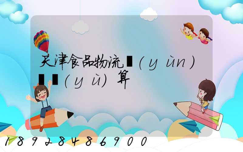 天津食品物流運(yùn)輸預(yù)算