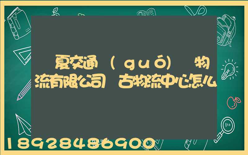 寧夏交通國(guó)際物流有限公司銀古物流中心怎么樣
