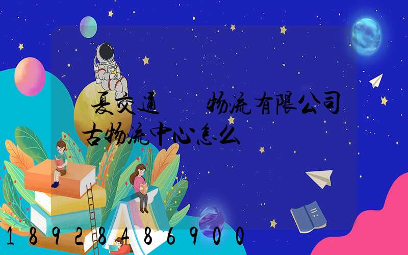 寧夏交通國際物流有限公司銀古物流中心怎么樣