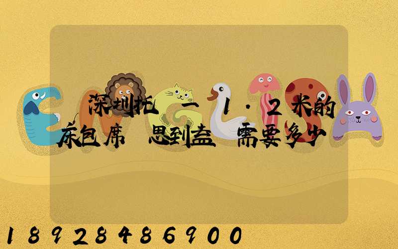 從深圳托運一張1.2米的床包席夢思到益陽需要多少錢