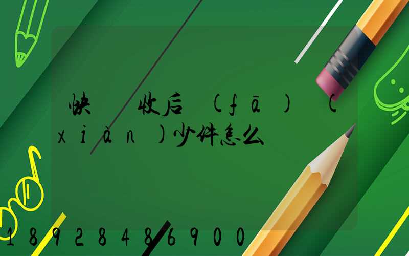 快遞簽收后發(fā)現(xiàn)少件怎么辦