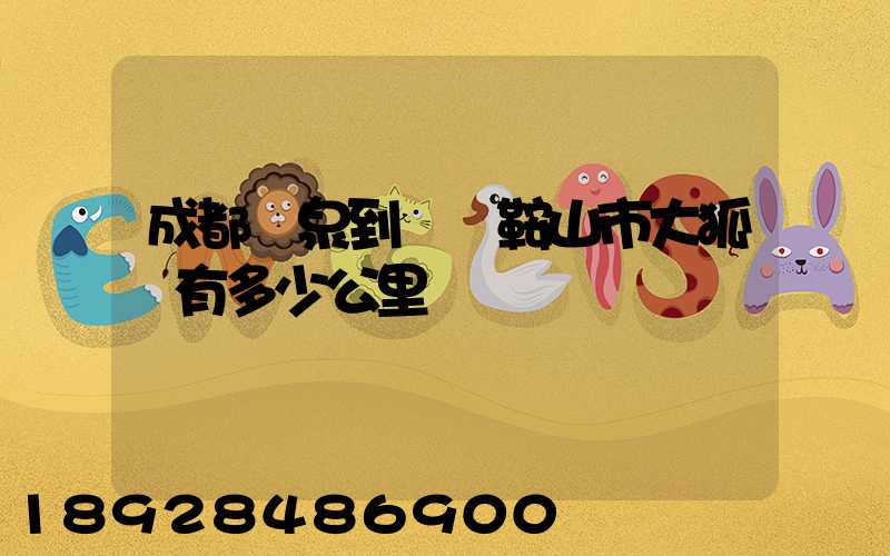 成都龍泉到遼寧鞍山市大狐鎮有多少公里