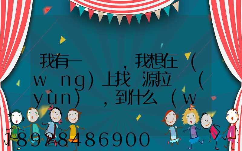 我有一輛貨車,我想在網(wǎng)上找貨源拉貨運(yùn)輸,到什么網(wǎng)站最好