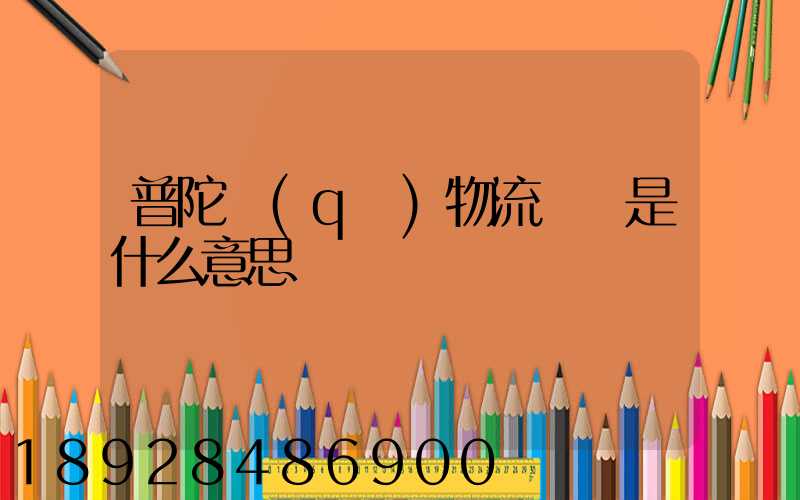 普陀區(qū)物流運輸是什么意思