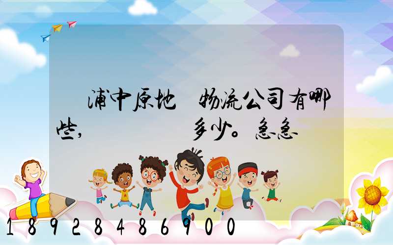 楊浦中原地區物流公司有哪些,電話號碼多少。急急