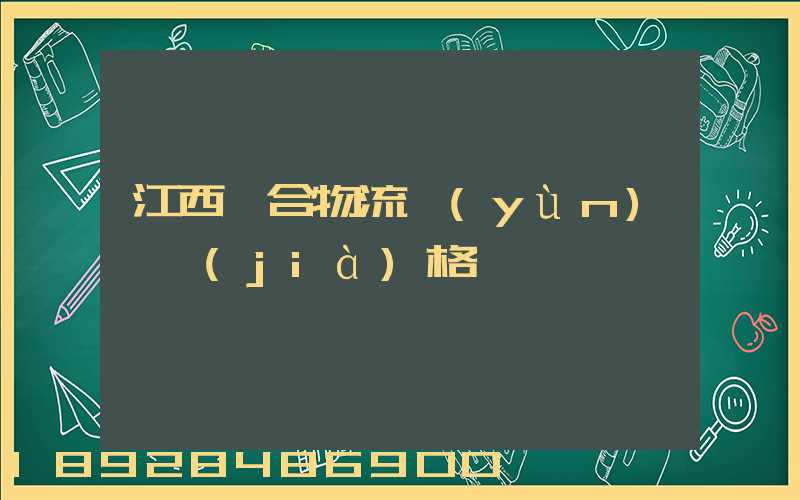 江西綜合物流運(yùn)輸價(jià)格