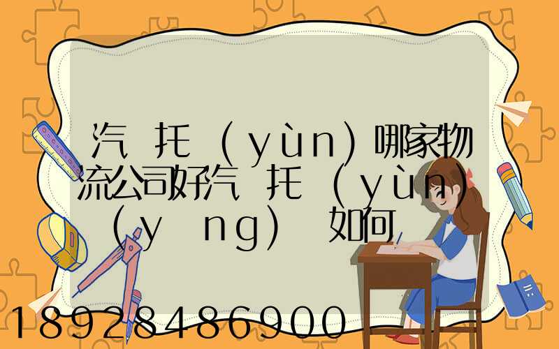汽車托運(yùn)哪家物流公司好汽車托運(yùn)應(yīng)該如何選擇