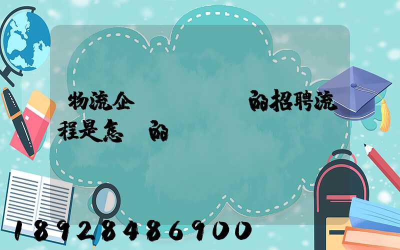 物流企業(yè)的招聘流程是怎樣的