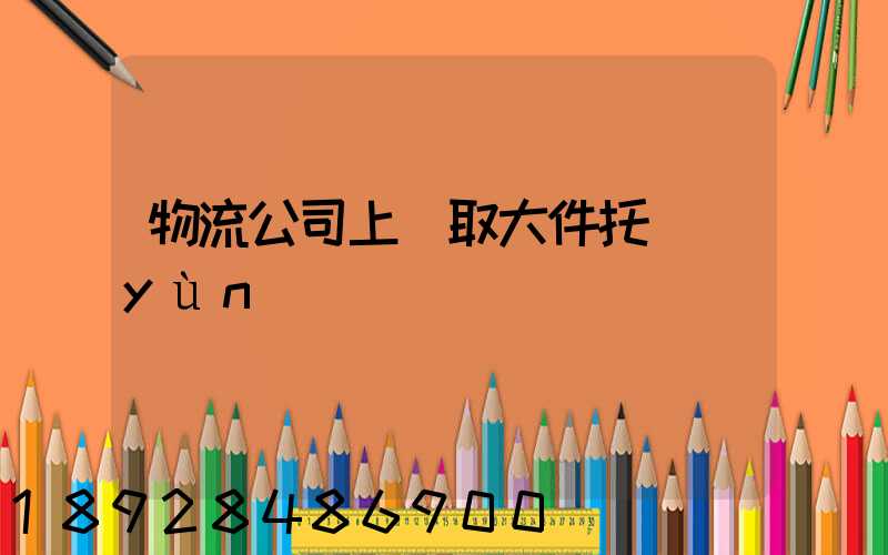 物流公司上門取大件托運(yùn)電話