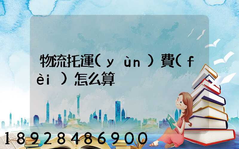 物流托運(yùn)費(fèi)怎么算