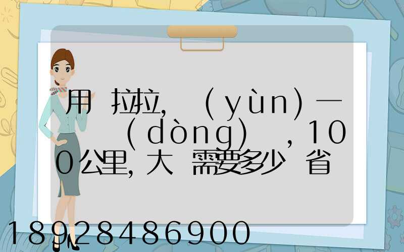 用貨拉拉,運(yùn)一輛電動(dòng)車,100公里,大約需要多少錢省內(nèi)