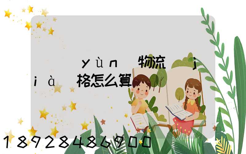 貨運(yùn)物流價(jià)格怎么算