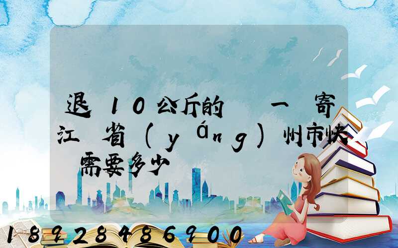 退貨10公斤的啞鈴一對寄江蘇省揚(yáng)州市快遞需要多少錢